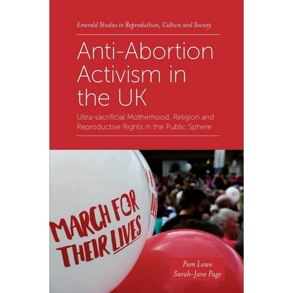 Emerald Studies in Reproduction, Culture Anti-Abortion Activism in the UK: Ultra-Sacrificial Motherhood, Religion and Reproductive Rights in the Public Sphere, (Paperback)