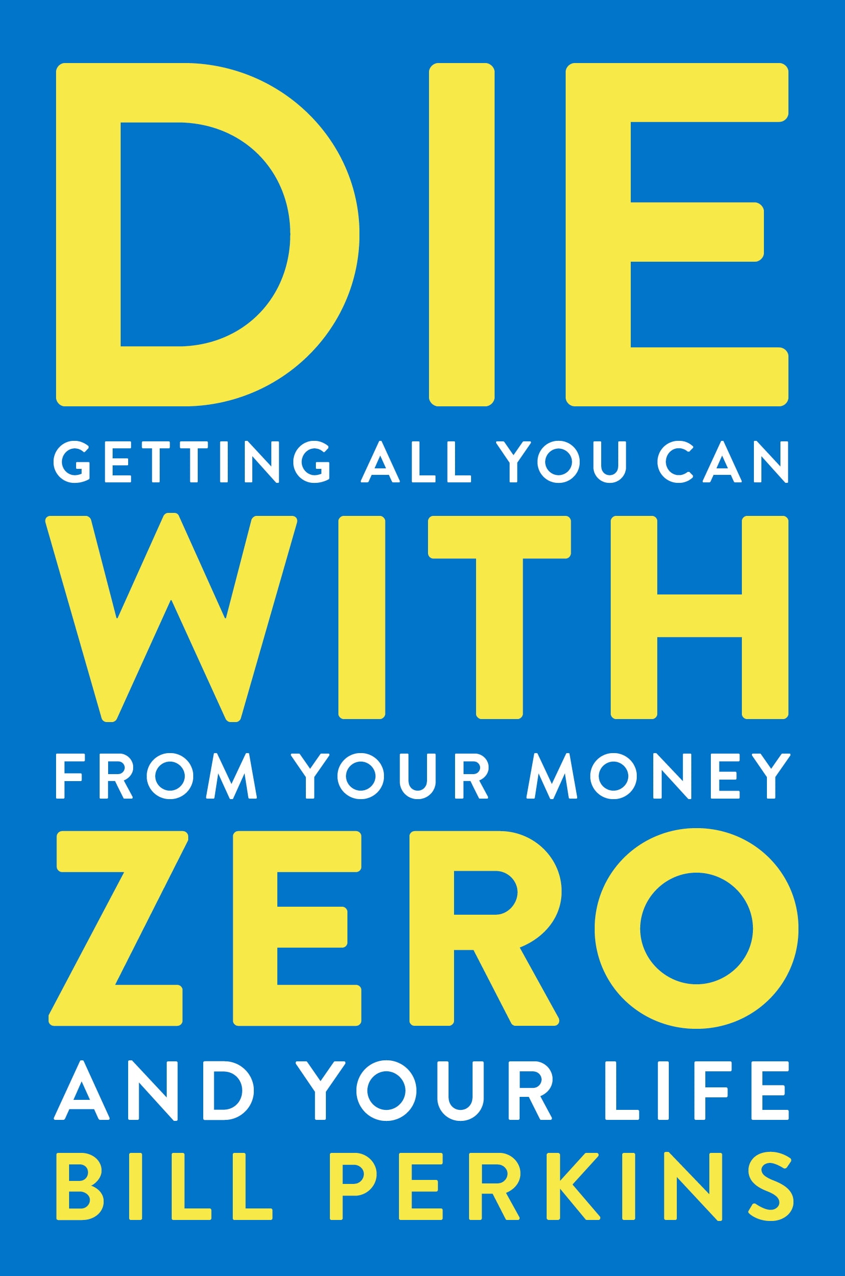 Die with Zero: Getting All You Can from Your Money and Your Life, (Paperback)