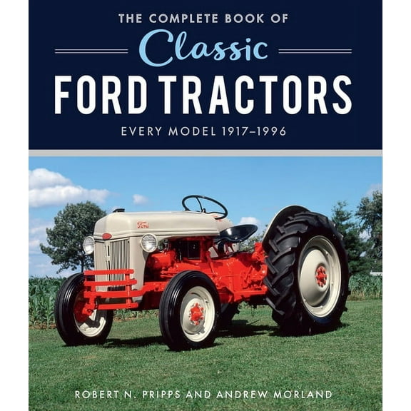 Complete Book The Complete Book of Classic Ford Tractors: Every Model 1917-1996, (Hardcover)