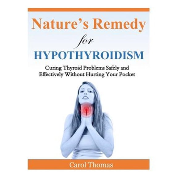 Pre-Owned Nature's Remedy for Hypothyroidism : Curing Thyroid Problems Safely and Effectively Without Hurting Your Pocket