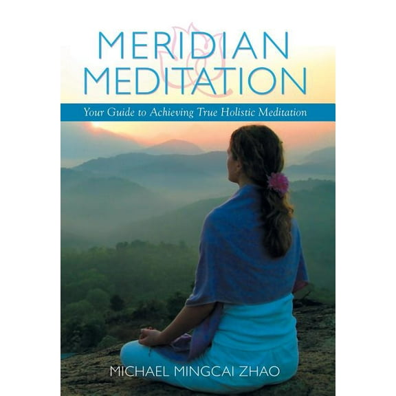 Meridian Meditation : Your Guide to Achieving True Holistic Meditation (Hardcover)