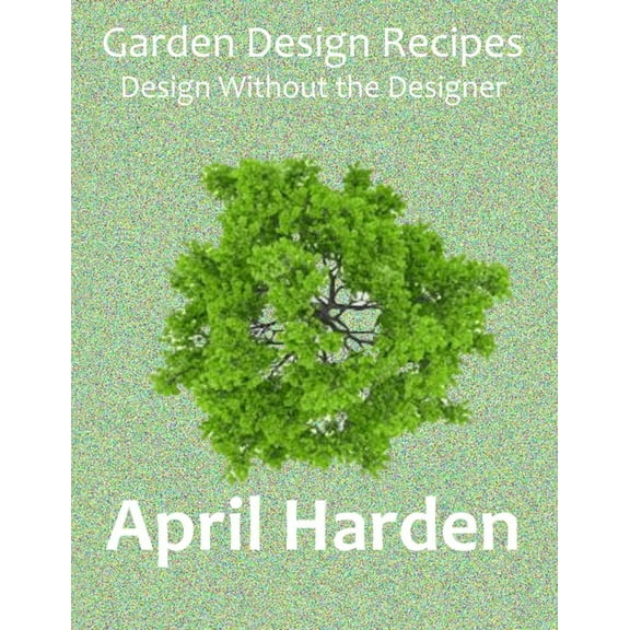 Garden Design Recipes: Design Without the Designer, (Paperback)