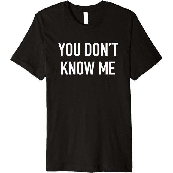 You Don't Know Me - Popular Trending Quote T-Shirt