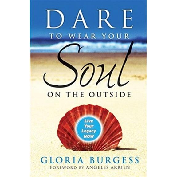 Pre-Owned Dare to Wear Your Soul on the Outside: Live Your Legacy Now Paperback Gloria J. Burgess