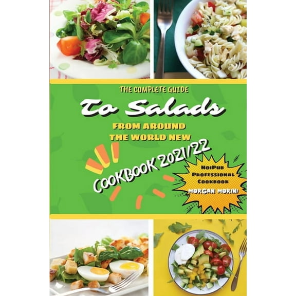 The Complete Guide to Salads from Around the World New Cookbook 2021/22: The complete recipe book on salads, everything , (Paperback)