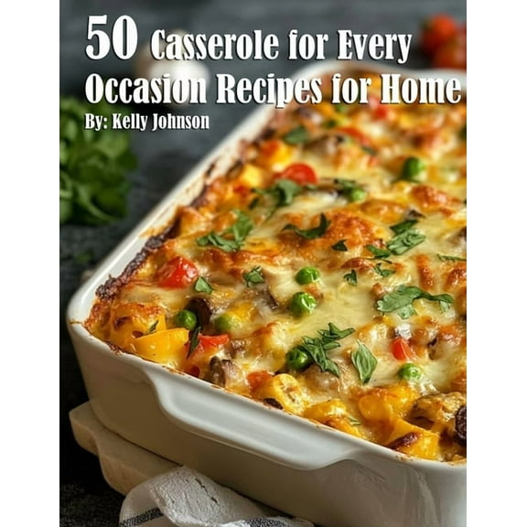 50 Casseroles for Every Occasion Recipes for Home, (Paperback)