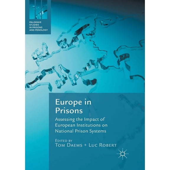 Palgrave Studies in Prisons and Penology Europe in Prisons: Assessing the Impact of European Institutions on National Prison Systems, (Paperback)