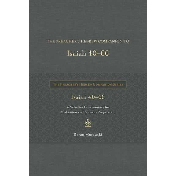 The Preacher's Hebrew Companion The Preacher's Hebrew Companion to Isaiah 40--66: A Selective Commentary for Meditation and Sermon Preparation, (Hardcover)