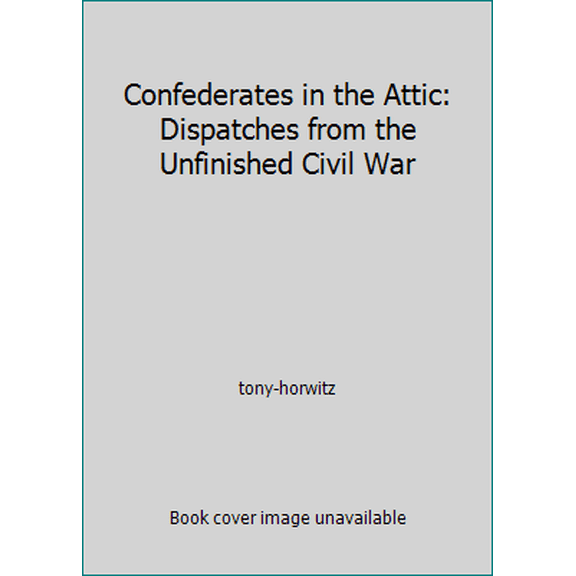 Pre-Owned Confederates in the Attic: Dispatches from the Unfinished Civil War (Unknown) 0965059316 9780965059312