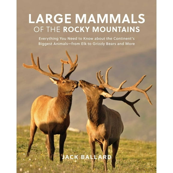 Large Mammals of the Rocky Mountains: Everything You Need to Know about the Continent's Biggest Animals--From Elk t, (Paperback)