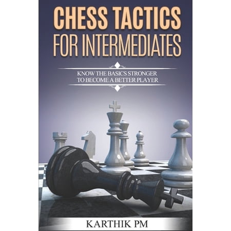 Pre-Owned Chess Tactics for Intermediates: Know the basics stronger to become a better player! (Paperback) 153046417X 9781530464173