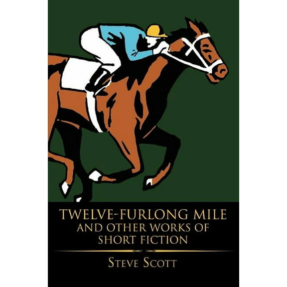 Twelve-Furlong Mile and Other Works of Short Fiction (Paperback) by Steve Scott