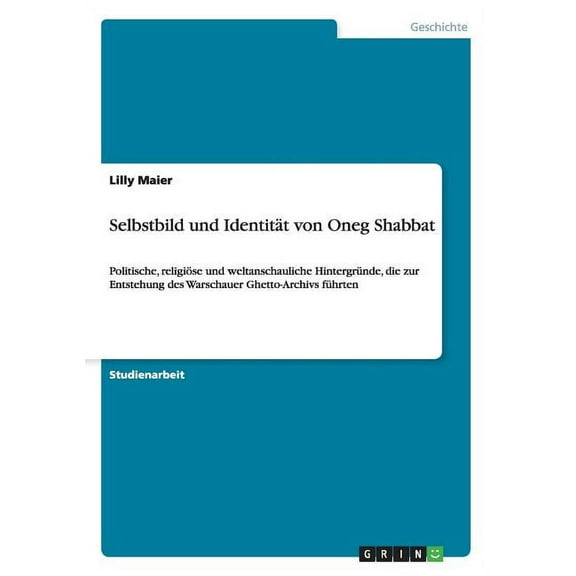 Selbstbild und Identität von Oneg Shabbat : Politische, religiöse und weltanschauliche Hintergründe, die zur Entstehung des Warschauer Ghetto-Archivs führten (Paperback)