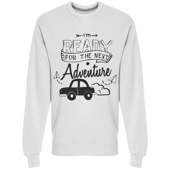 I'm Ready For The Next Adventure Sweatshirt Men -Image by Shutterstock, Male Medium