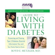 American Medical Association Guide to Living with Diabetes: Preventing and Treating Type 2 Diabetes - Essential Information You and Your Family Need to Know (Paperback)