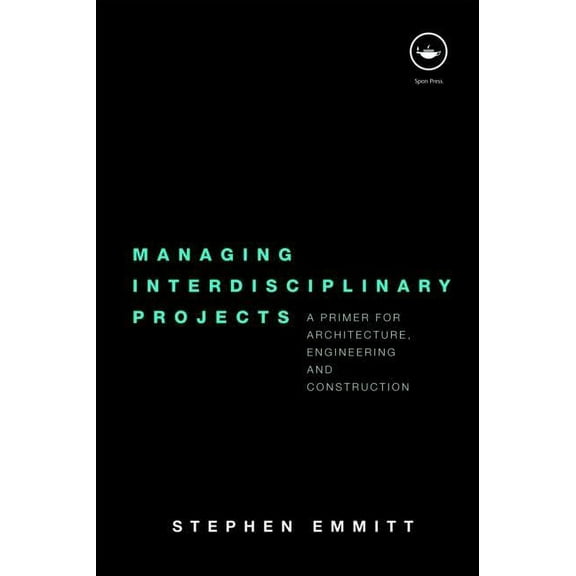 Managing Interdisciplinary Projects: A Primer for Architecture, Engineering and Construction, (Paperback)