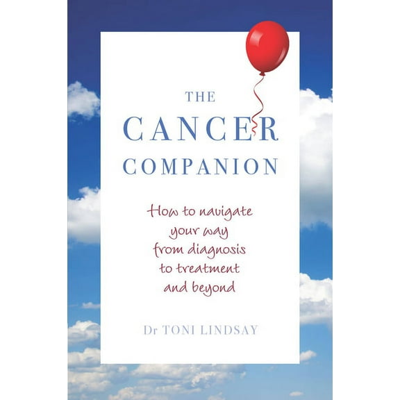 Cancer Companion: How to Navigate Your Way from Diagnosis to Treatment and Beyond, (Paperback)