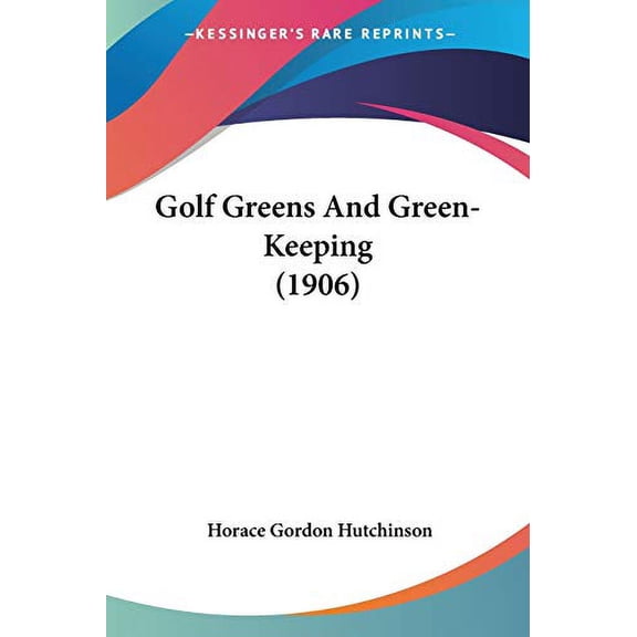Golf Greens And Green-Keeping 1906 Paperback 1120287790 9781120287793 Horace Gordon Hutchinson