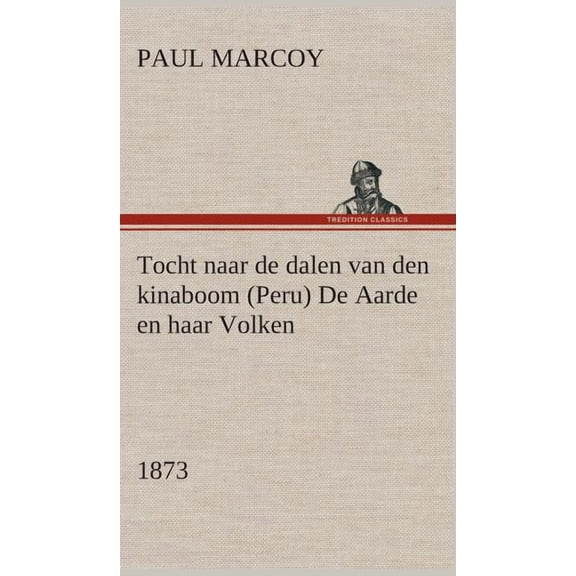 Tocht naar de dalen van den kinaboom (Peru) De Aarde en haar Volken, 1873 (Hardcover)