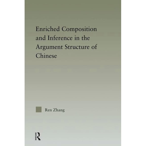 Outstanding Dissertations in Linguistics Enriched Composition and Inference in the Argument Structure of Chinese, (Hardcover)