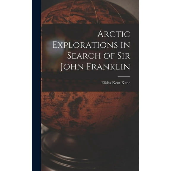 Arctic Explorations in Search of Sir John Franklin [microform] (Hardcover)