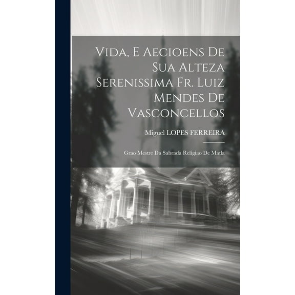 Vida, E Aecioens De Sua Alteza Serenissima Fr. Luiz Mendes De Vasconcellos: Grao Mestre Da Sabrada Religiao De Matla (Hardcover)