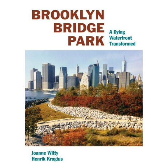 Brooklyn Bridge Park: A Dying Waterfront Transformed (Hardcover)