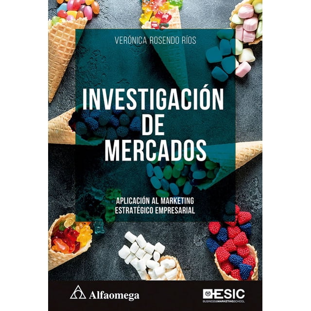 INVESTIGACION DE MERCADOS: APLICACION AL MARKETING ESTRATEGICO EMPRESARIAL ALFAOMEGA - ESIC VERONICA ROSENDO RIOS