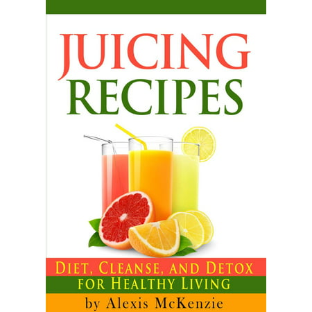 Delicious Juicing Recipes: Diet, Cleanse, and Detox for Healthy Living! - (Best Juice Detox Cleanse Recipes)