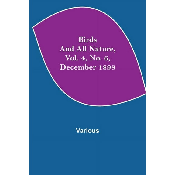 Birds and All Nature, Vol. 4, No. 6, December 1898, (Paperback)