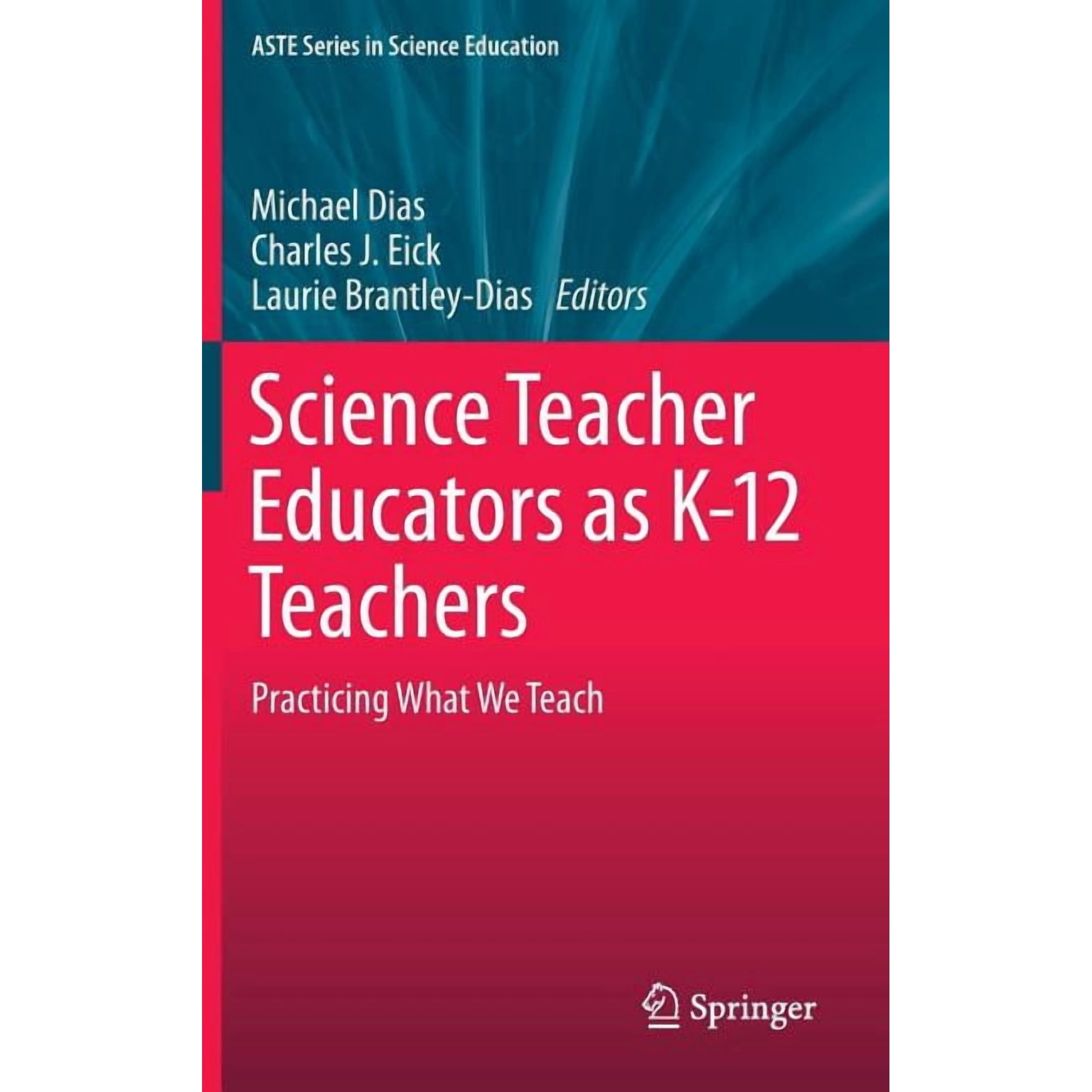 Aste Science Education Science Teacher Educators as K-12 Teachers: Practicing What We Teach (Hardcover)