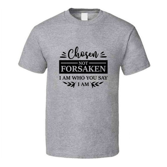 Chosen Not Forsaken I Am Who You Say I Am Tee Novelty Christian Faith T Shirt