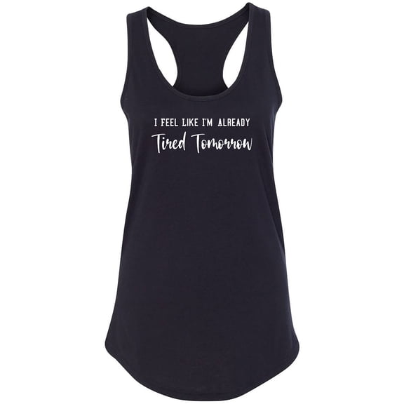 I Feel Like I'm Already Tired Racerback Tank