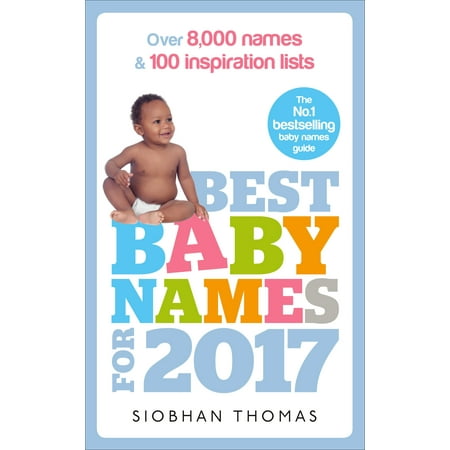 Best Baby Names for 2017 : Over 8,000 Names and 100 Inspiration (Best Baby Name List)