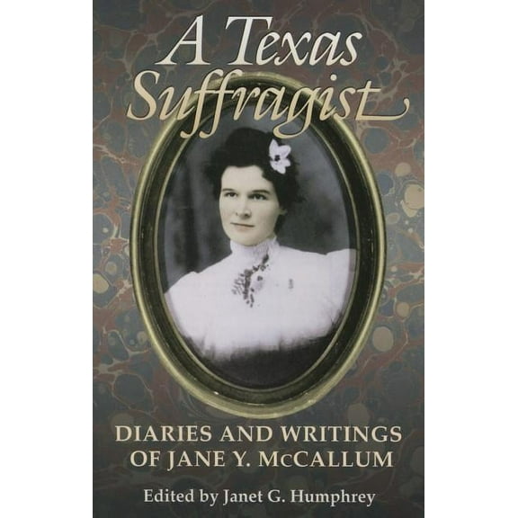 Ellen C. Temple Classics in the Women in Texas History Series, sponsored by the Ruthe Winegarten Memorial Foundation: A Texas Suffragist : Diaries and Writings of Jane Y. McCallum (Paperback)