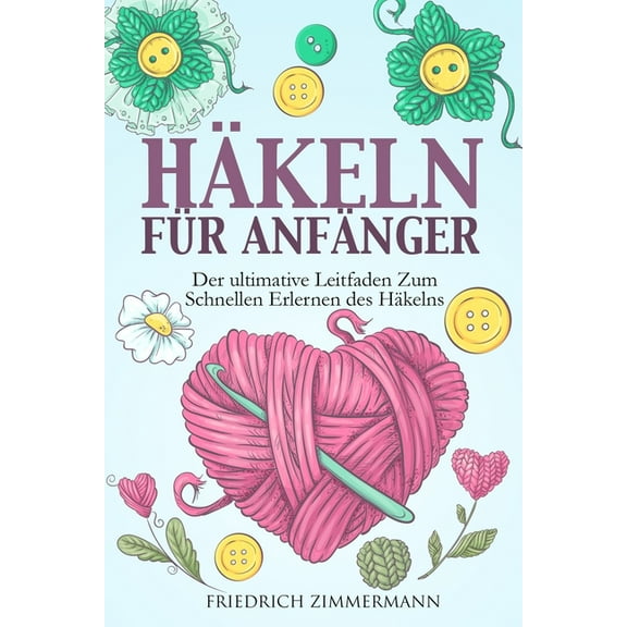 Häkeln Für Anfänger: Der ultimative Leitfaden zum schnellen Erlernen des Häkelns, (Paperback)