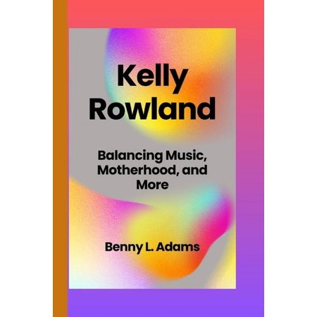 Kelly Rowland: Balancing Music, Motherhood, and More, (Paperback)