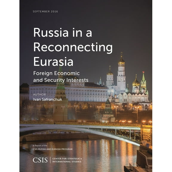 CSIS Reports Russia in a Reconnecting Eurasia: Foreign Economic and Security Interests, (Paperback)