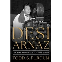 Desi Arnaz: The Man Who Invented Television, (Hardcover)