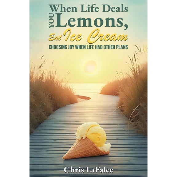 When Life Deals You Lemons, Eat Ice Cream: "Choosing Joy When Life Had Other Plans", (Paperback)