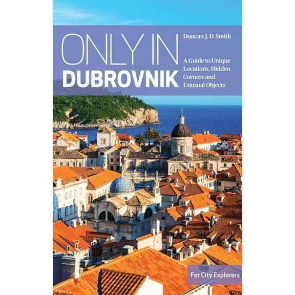 Only in Guides Only in Dubrovnik: A Guide to Unique Locations, Hidden Corners and Unusual Objects, (Paperback)