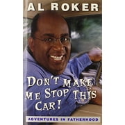 Don't Make Me Stop This Car!: Adventures in Fatherhood (Hardcover) by Al Roker