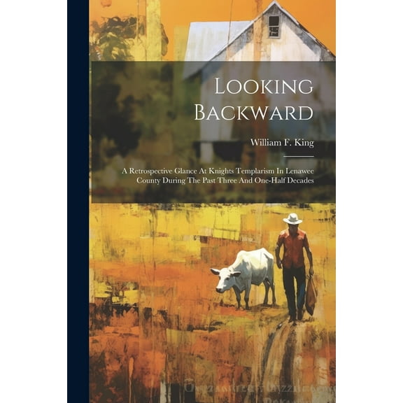 Looking Backward: A Retrospective Glance At Knights Templarism In Lenawee County During The Past Three And One-half Decades (Paperback)