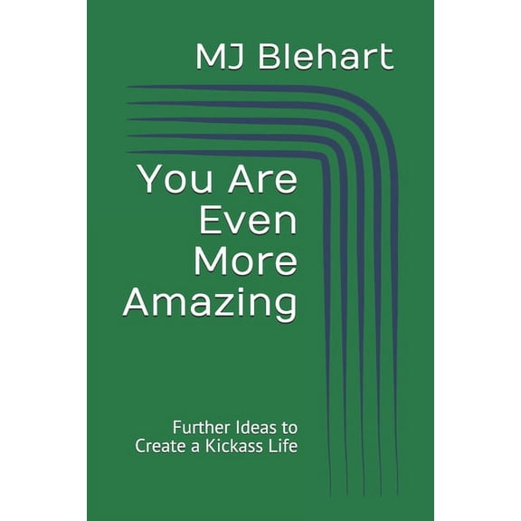 You Are Amazing You Are Even More Amazing: Further Ideas to Create a Kickass Life, Book 2, (Paperback)