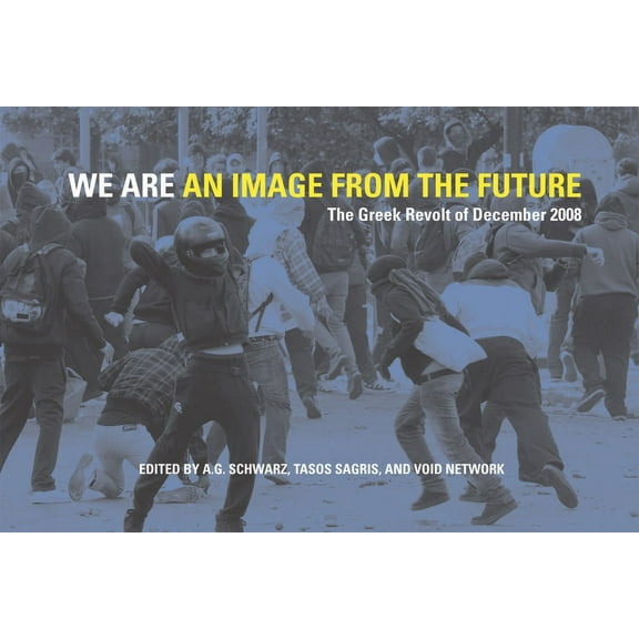 We Are an Image from the Future: The Greek Revolt of December 2008 (Paperback)