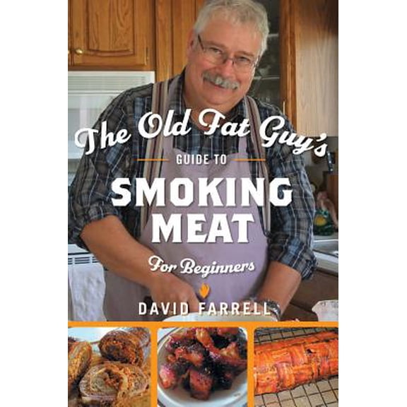 The Old Fat Guy's Guide to Smoking Meat for Beginners (Hardcover) by David Farrell