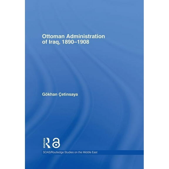 SOAS/Routledge Studies on the Middle Eas The Ottoman Administration of Iraq, 1890-1908, (Hardcover)