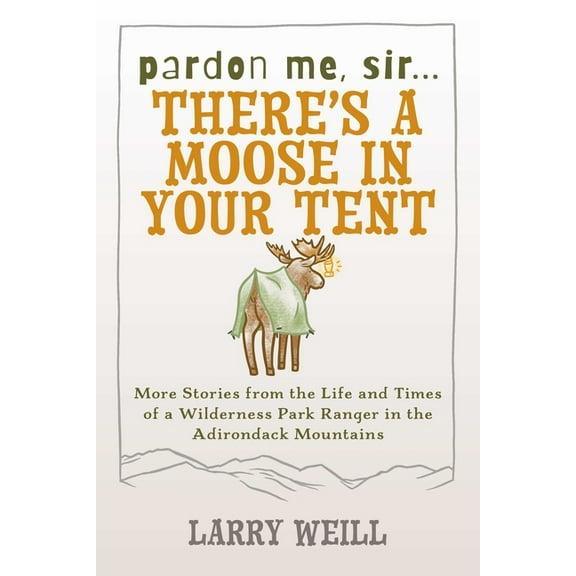 Pardon Me, Sir...There's A Moose In Your Tent: More Stories from the Life and Times of a Wilderness Park Ranger in the A, (Paperback)