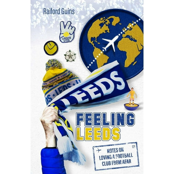 Feeling Leeds : Notes on Loving a Football Club from Afar (Hardcover)