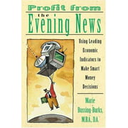 Profit from the Evening News: Using Leading Economic Indicators to Make Smart Money Decisions, Used [Hardcover]